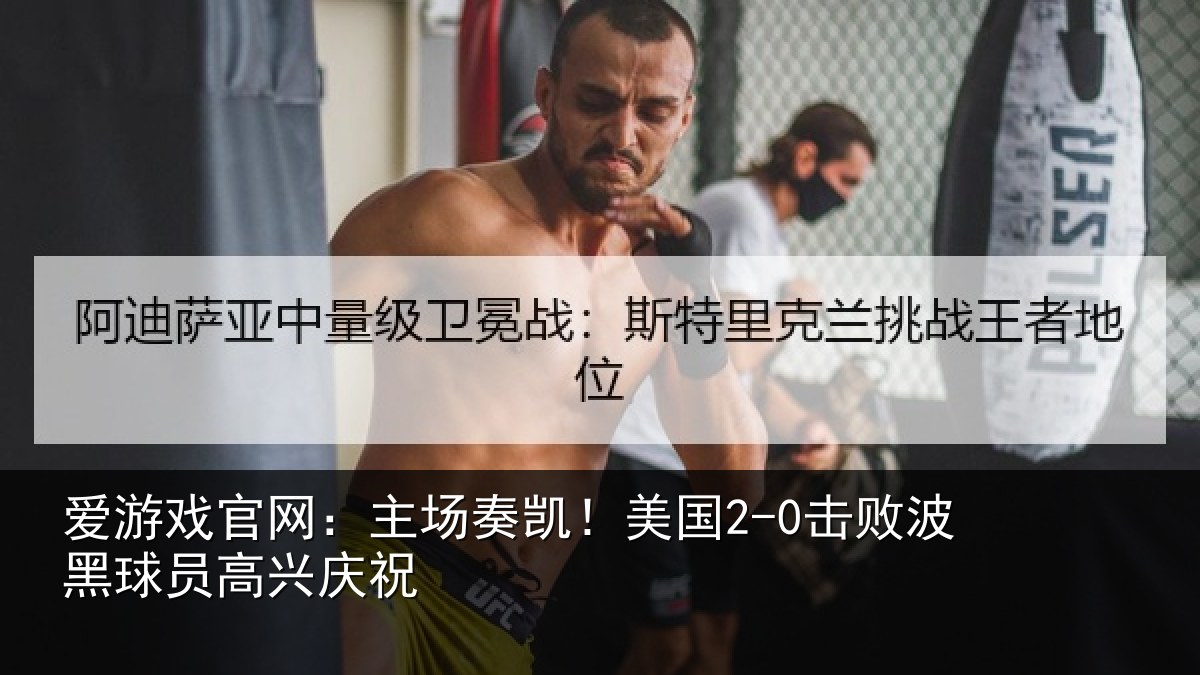 爱游戏官网：主场奏凯！美国2-0击败波黑球员高兴庆祝